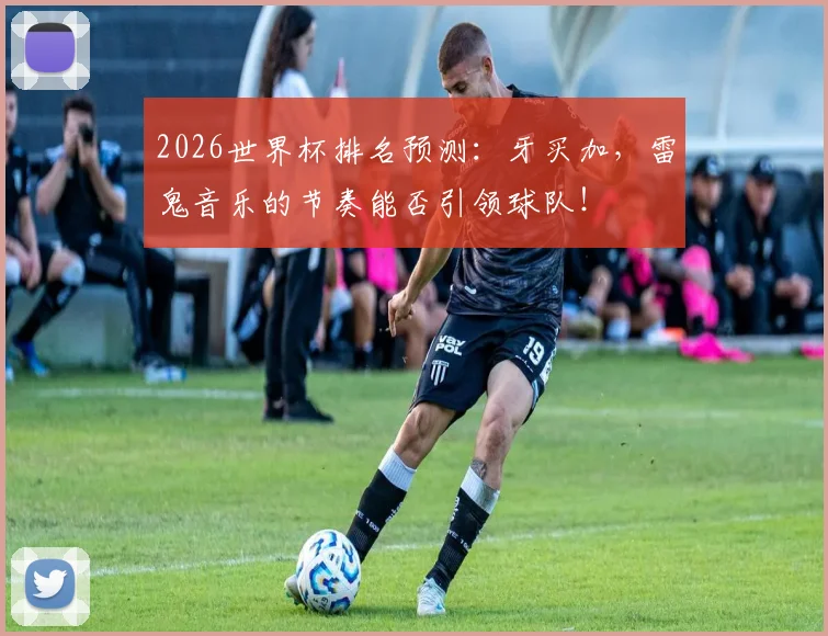 2026世界杯排名预测：牙买加，雷鬼音乐的节奏能否引领球队！